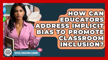 How Can Educators Address Implicit Bias To Promote Classroom Inclusion? - Special Education Learning