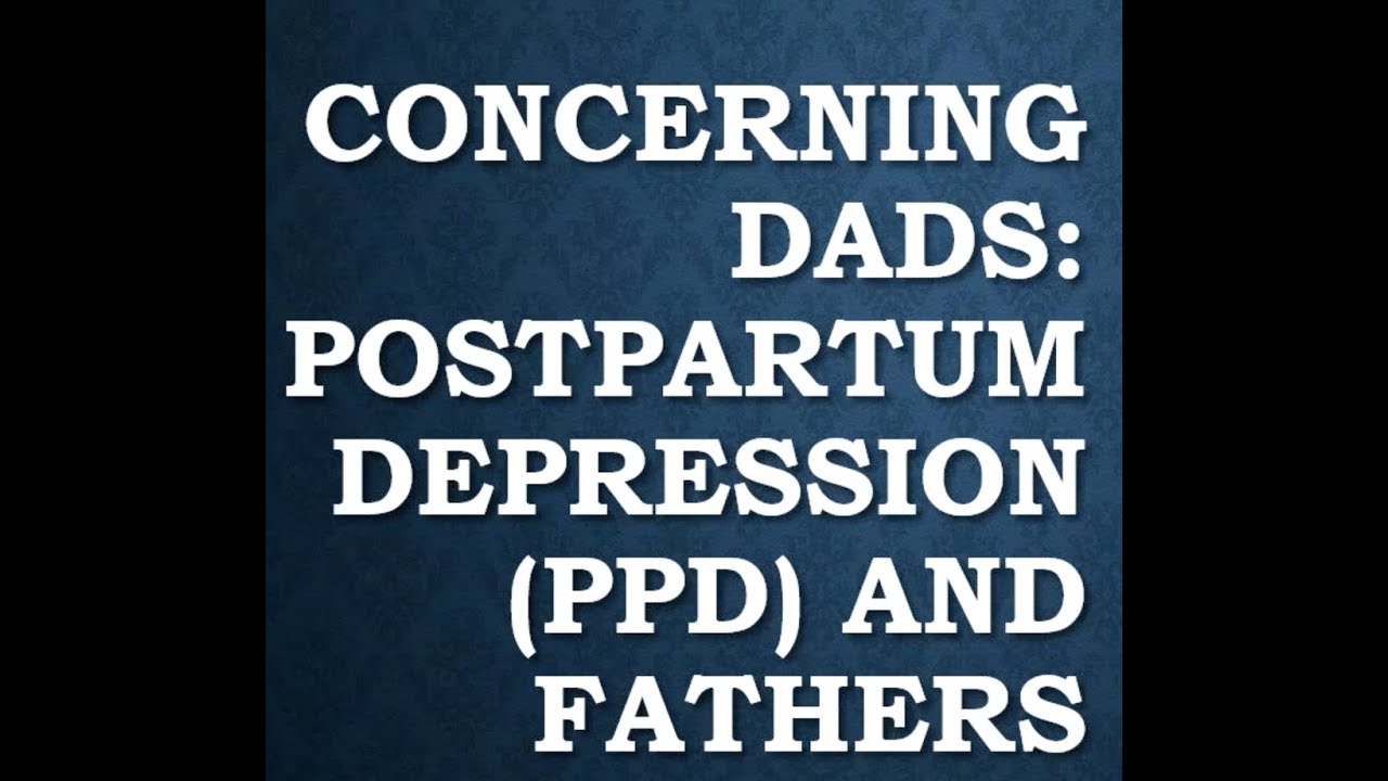 Concerning Dads: Postpartum Depression in Fathers