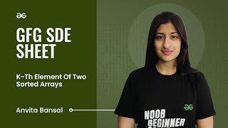 GFG SDE SHEET || Conquering the SDE Role || K-th Element of Two Sorted Arrays