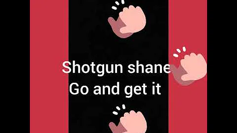 Shotgun shane go and get it