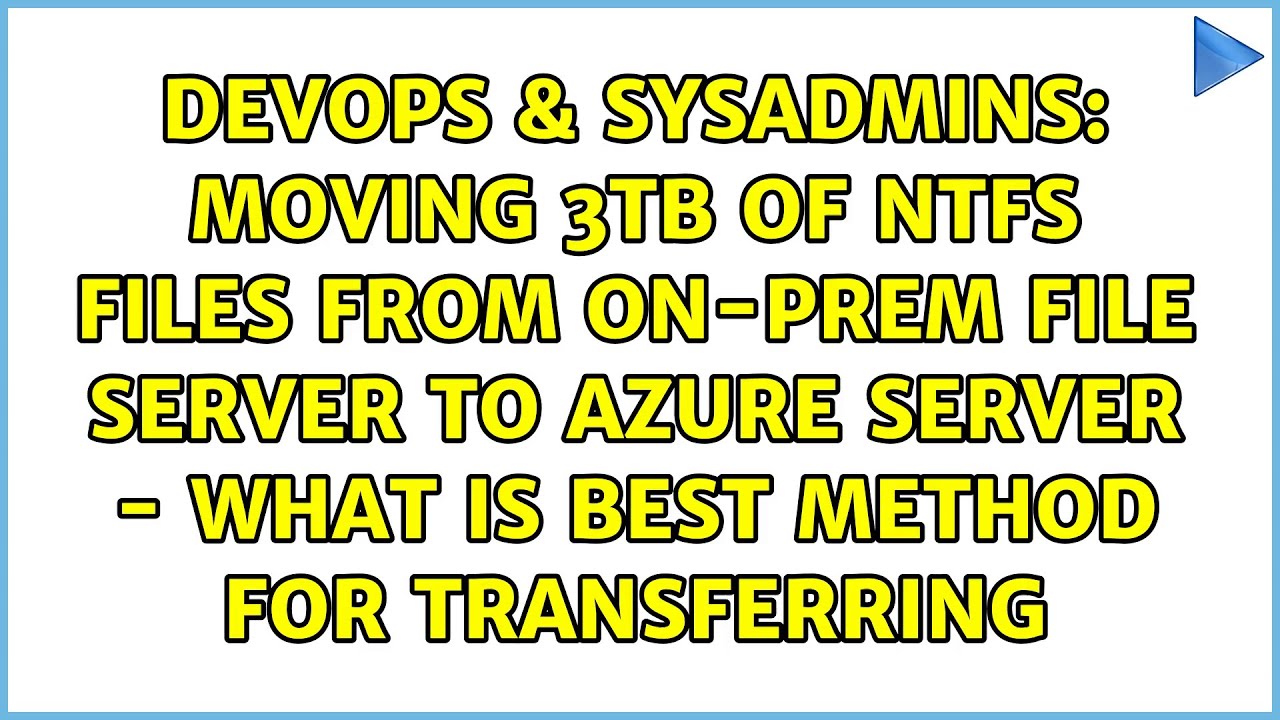 Moving 3TB of NTFS files from on-prem file server to Azure server ...