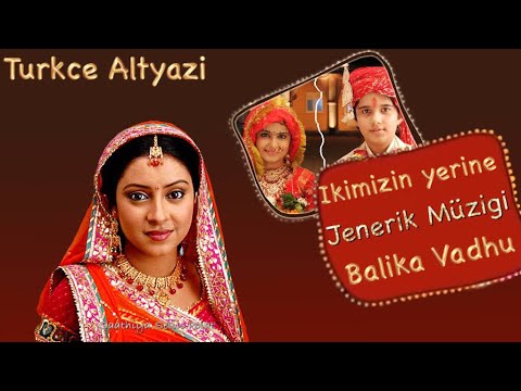 Ikimizin Yerine ~ Jenerik Muzikleri Turkce Alt Yazi ~ Balika Vadhu Title Songs Lyrics