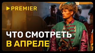 10 фильмов и сериалов апреля | PREMIER