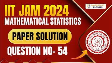 IIT JAM 2024 Mathematical Statistics | PYQ Solution | Question No- 54 | Mathstats :8810409392