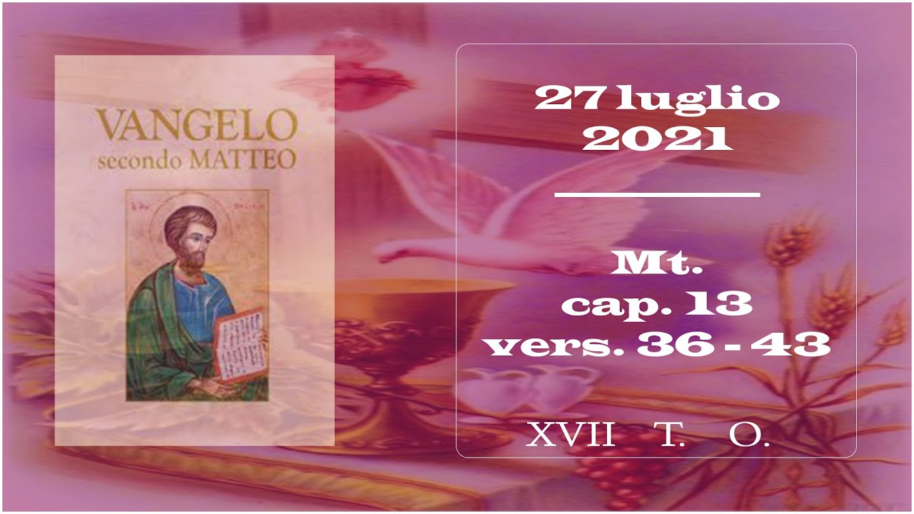 Il vangelo di oggi 27 luglio Mt. 13, 36 43 YouTube Il vangelo di oggi 27 luglio Mt. 13, 36 43 YouTube