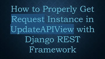 How to Properly Get Request Instance in UpdateAPIView with Django REST Framework