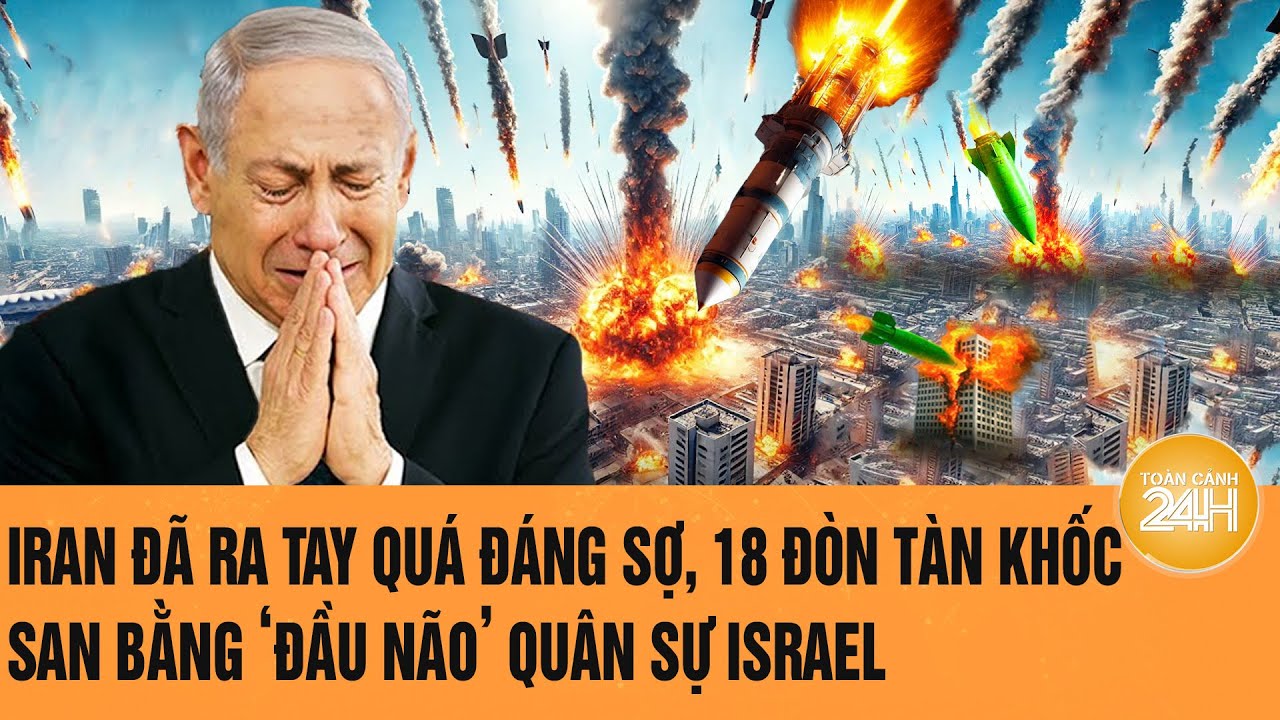 Toàn cảnh Thế giới: Iran ra tay quá đáng sợ, 18 đòn tàn khốc san bằng ‘đầu não’ quân sự Israel