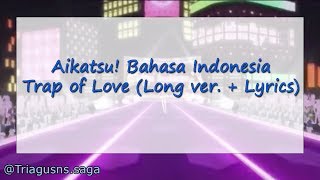 Aikatsu! Bahasa Indonesia - Trap of Love (Long ver. Lyrics)