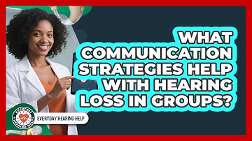 What Communication Strategies Help With Hearing Loss In Groups? - Everyday Hearing Help