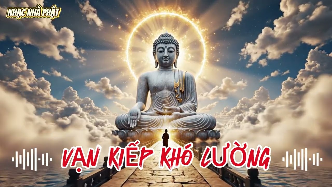 VẠN KIẾP KHÓ LƯỜNG – Nhạc Phật | Phật Không Ở Đâu Xa, Ở Ngay Trong Tâm