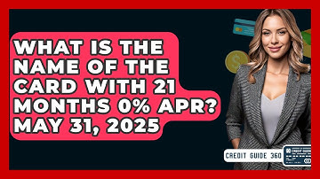 What Is the Name of the Card With 21 Months 0% APR? May 31, 2025 | CreditGuide360 News