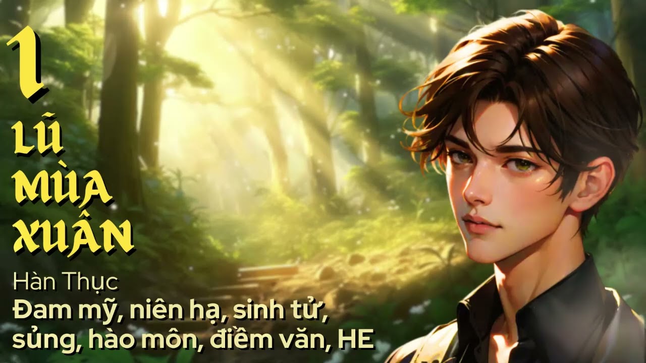 [Đam mỹ] LŨ MÙA XUÂN [1-10] | Chủ thụ, niên hạ, sinh tử, sủng, hào môn, điềm văn, HE, 1x1, hiện đại - youtube