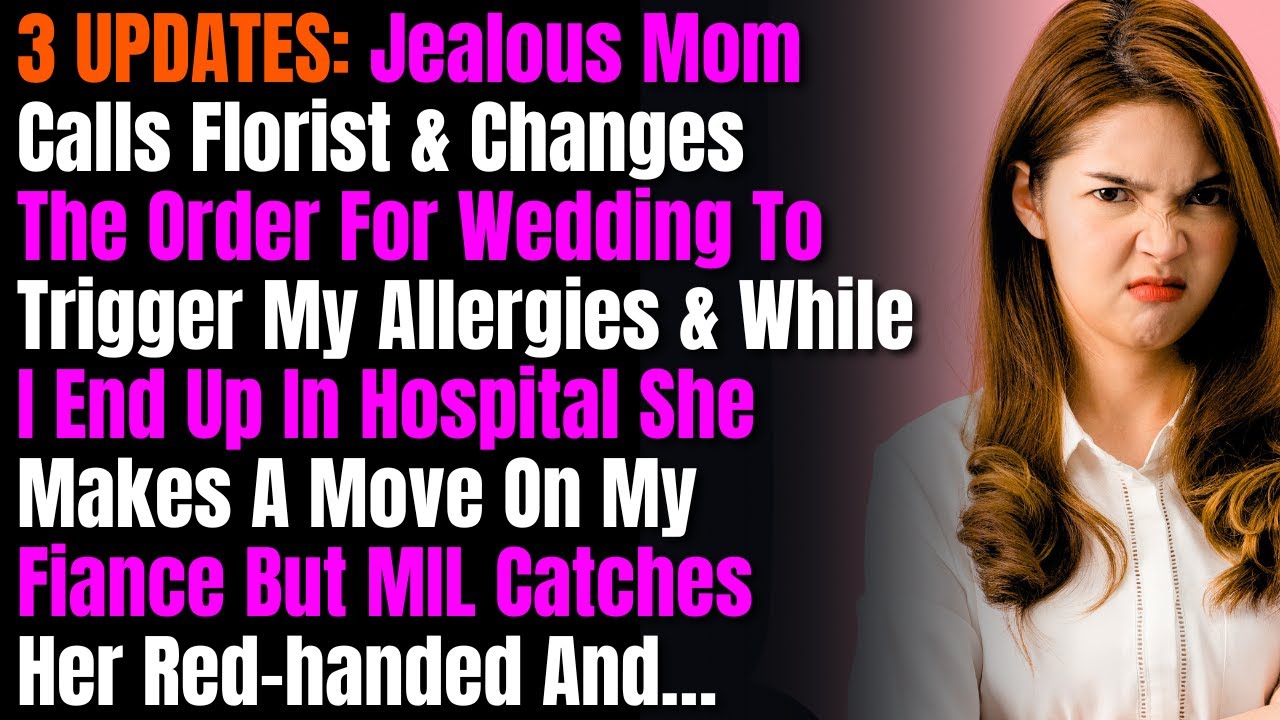 3 UPDATES: Jealous Mom Calls Florist & Changes The Order For Wedding To Trigger My Allergies....