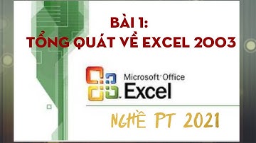 EXCEL 2003 - TỔNG QUÁT VỀ EXCEL 2003 | NGHỀ PT #1
