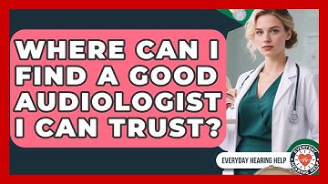 Where Can I Find A Good Audiologist I Can Trust? - Everyday Hearing Help