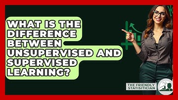 What Is The Difference Between Unsupervised And Supervised Learning? - The Friendly Statistician