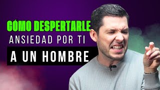 5 FORMAS DE DESPERTARLE ANSIEDAD POR TI A UN HOMBRE | JORGE LOZANO H.