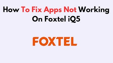 How To Fix Apps Not Working On Foxtel iQ5