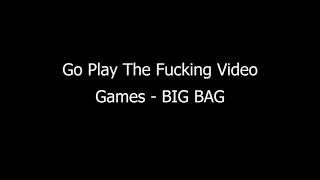 Go play the fucking video games by Big Bag with lyrics screenshot 3