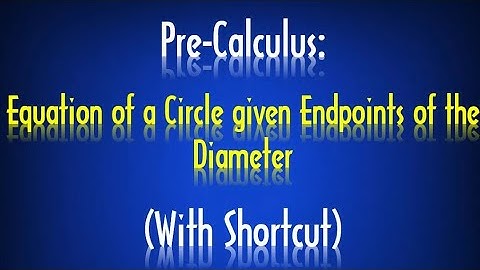 Pre-Calculus: Equation of a Circle Given the Endpoints of the Diameter