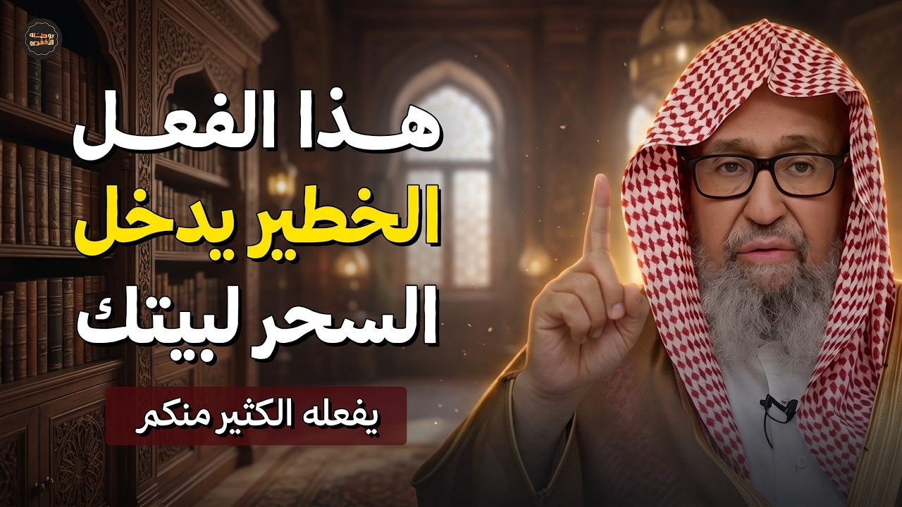 احذر! هذا الفعل قد يكون سببًا في دخول السحر إلى بيتك | الشيخ صالح الفوزان