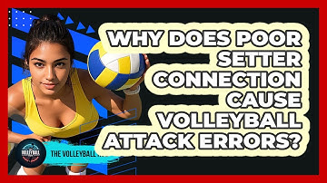 Why Does Poor Setter Connection Cause Volleyball Attack Errors? - The Volleyball Hub