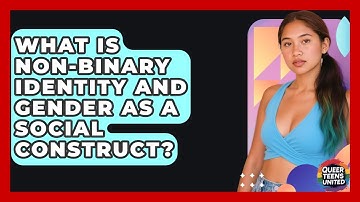 What Is Non-binary Identity And Gender As A Social Construct? - Queer Teens United