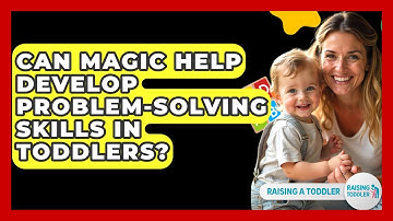 Can Magic Help Develop Problem-solving Skills In Toddlers? - Raising A Toddler