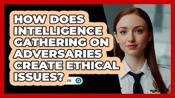 How Does Intelligence Gathering On Adversaries Create Ethical Issues? - SecurityFirstCorp.com