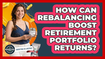 How Can Rebalancing Boost Retirement Portfolio Returns? - Budgeting as a Retiree