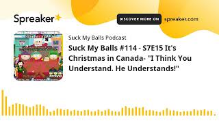 My Balls - S7E15 Its Christmas In Canada- I Think You Understand. He Understands