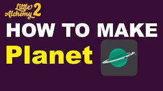 How to Make a Planet in Little Alchemy 2? | Step by Step Guide!