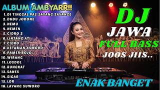 DJ JAWA CAMPURSARI FULL BASS ENAK BANGET || DJ DI TINGGAL PAS SAYANG SAYANGE - DUDU JODONE