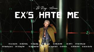 Ex's Hate Me - B Ray, Amee và Những Bài Hát Nhạc Cực Chill Gây Nghiện Hay Nhất Triệu View