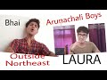 How arunachali boys talk with their friends vs boys from other place  imperfect vardan