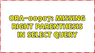 ORA-00907: missing right parenthesis in Select query (2 Solutions!!)