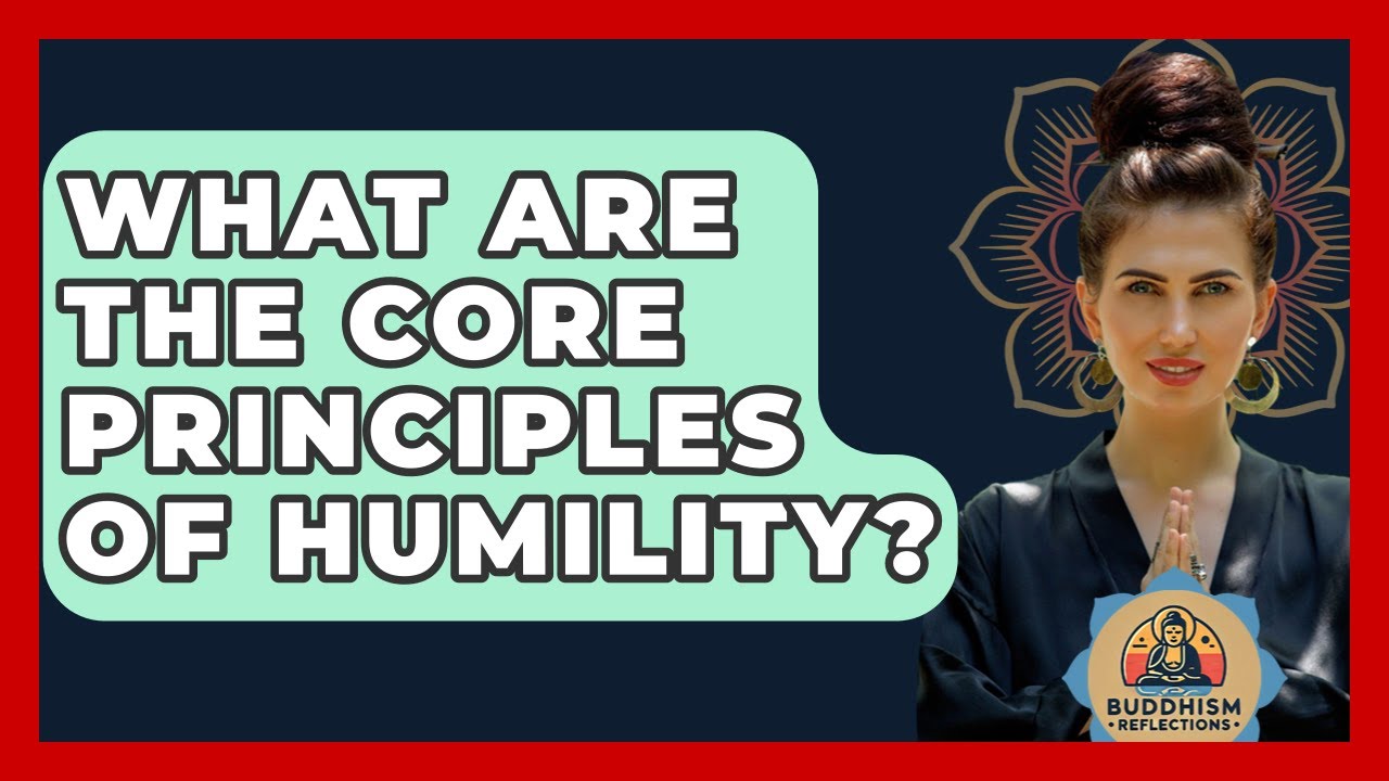 What Are The Core Principles Of Humility? - Buddhism Reflections - YouTube