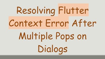 Resolving Flutter Context Error After Multiple Pops on Dialogs