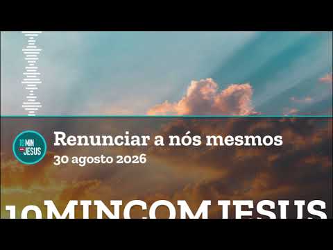10 Minutos com Jesus. Renunciar a nós mesmos (30-08-26)