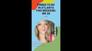 Things To Do in Atlanta This Weekend: Week 29