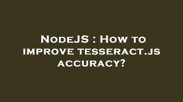 NodeJS : How to improve tesseract.js accuracy?