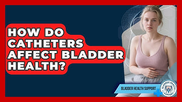 How Do Catheters Affect Bladder Health? | Bladder Health Support News