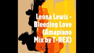 Leona Lewis - Bleeding Love (Amapiano Remix By T-REX)