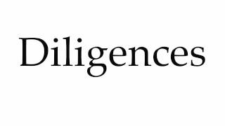 How to Pronounce Diligences