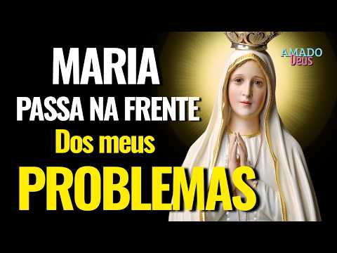 MARIA PASSA NA FRENTE DOS MEUS PROBLEMAS, Amado Deus, momento de oração