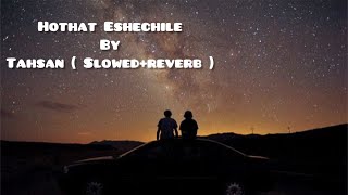 Hothat Eshechile By Tahsan - ( Slowed   Reverb) - ভালোবেসেছি তোমাকে প্রথম-Bangla Song.