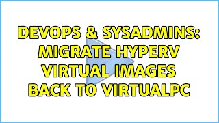 DevOps & SysAdmins: Migrate HyperV virtual images back to VirtualPC (3 Solutions!!)