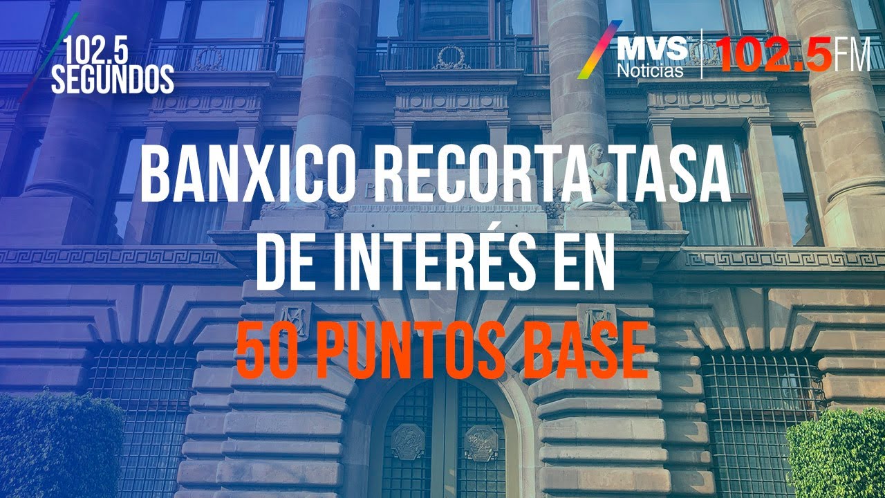 Banxico recorta tasa de interés en 50 puntos base - YouTube