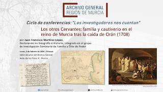 Los investigadores nos cuentan: Los otros Cervantes: familia y cautiverio en el Reino de Murcia ...