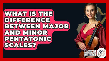 What Is The Difference Between Major And Minor Pentatonic Scales? - Classical Serenade
